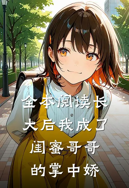 全本阅读长大后我成了闺蜜哥哥的掌中娇
