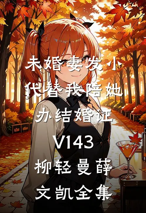 未婚妻发小代替我陪她办结婚证V143柳轻曼薛文凯 全集