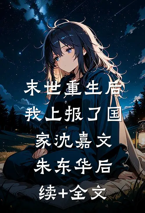 末世重生后我上报了国家沈嘉文朱东华后续+全文