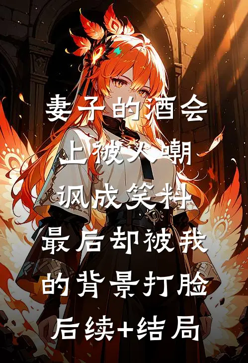 妻子的酒会上被人嘲讽成笑料，最后却被我的背景打脸后续+结局