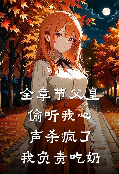 全章节父皇偷听我心声杀疯了，我负责吃奶