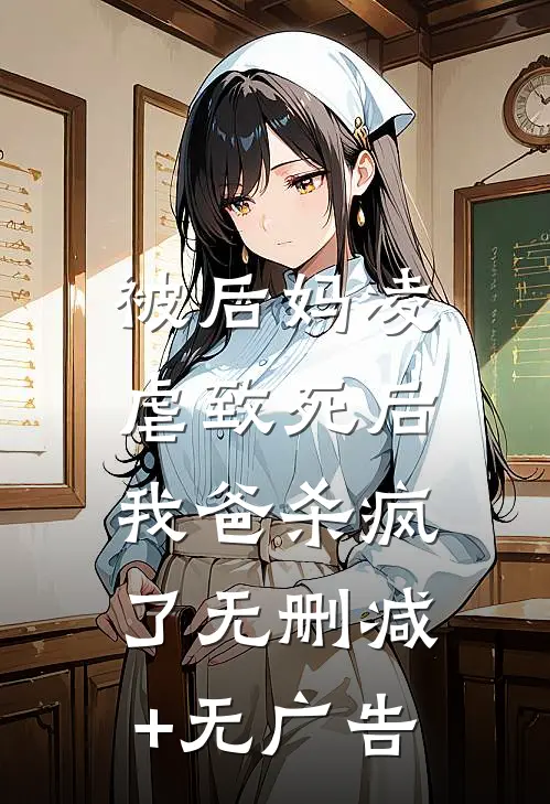 被后妈凌虐致死后，我爸杀疯了无删减+无广告