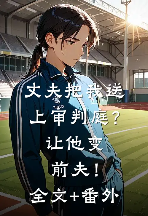 丈夫把我送上审判庭？让他变前夫！全文+番外