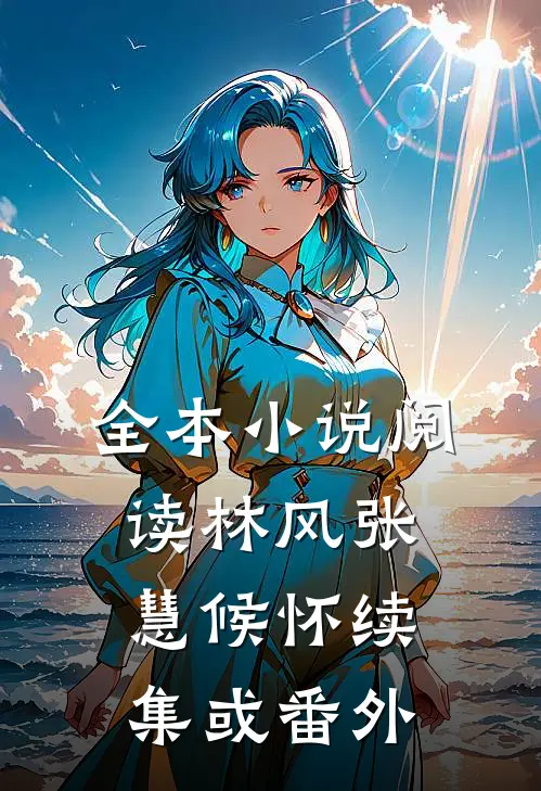 全本小说阅读林风张慧候怀续集或番外