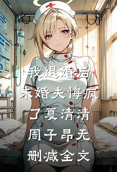 我退婚后，未婚夫悔疯了夏清清周子昂无删减全文