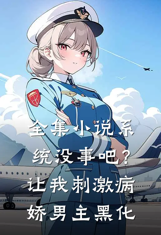 全集小说系统没事吧？让我刺激病娇男主黑化