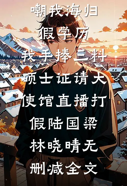 嘲我海归假学历，我手捧三料硕士证请大使馆直播打假陆国梁林晓晴无删减全文