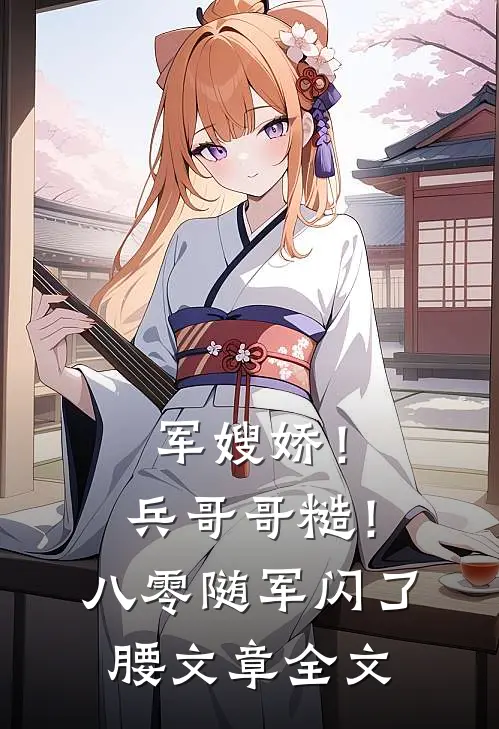 军嫂娇！兵哥哥糙！八零随军闪了腰文章全文