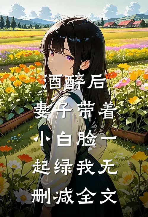 酒醉后，妻子带着小白脸一起绿我无删减全文