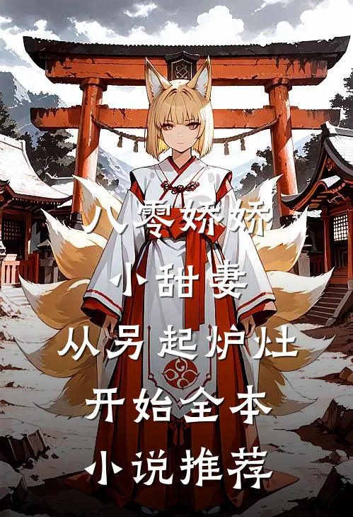 八零娇娇小甜妻，从另起炉灶开始全本小说推荐