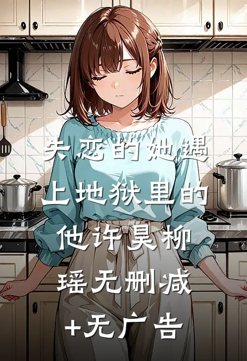 失恋的她遇上地狱里的他许昊柳瑶无删减+无广告