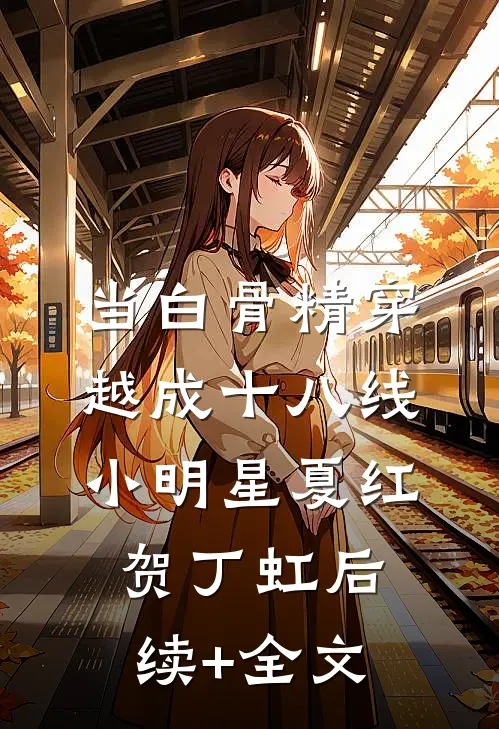 当白骨精穿越成十八线小明星夏红贺丁虹后续+全文