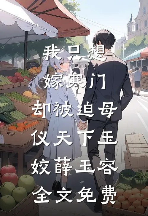 我只想嫁寒门，却被迫母仪天下玉姣薛玉容全文免费