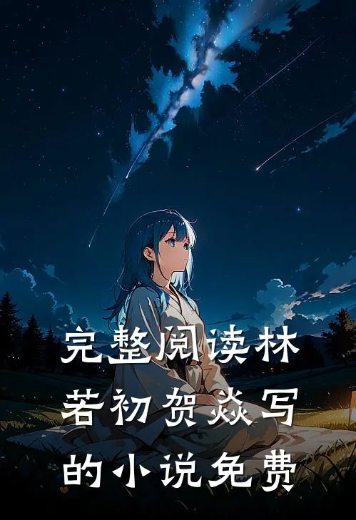 完整阅读林若初贺焱写的小说免费