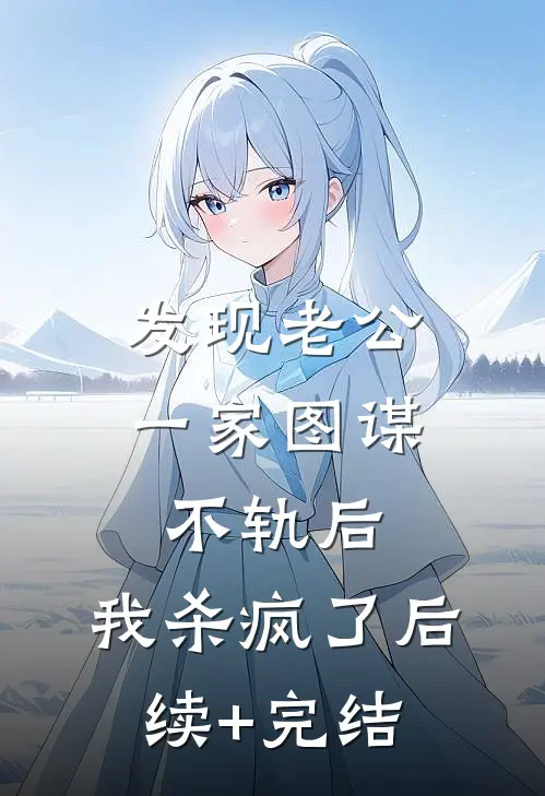 发现老公一家图谋不轨后，我杀疯了后续+完结