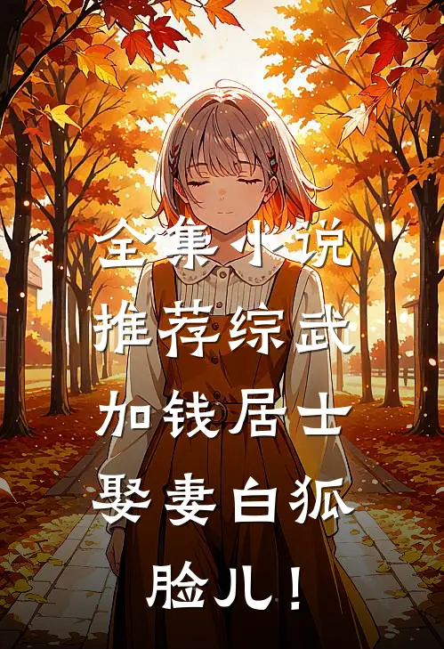 全集小说推荐综武：加钱居士，娶妻白狐脸儿！