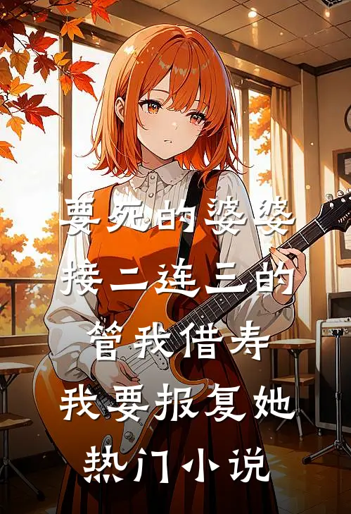要死的婆婆接二连三的管我借寿，我要报复她热门小说