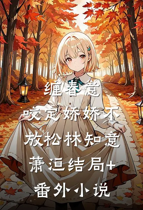 缠春意：咬定娇娇不放松林知意萧洹结局+番外小说