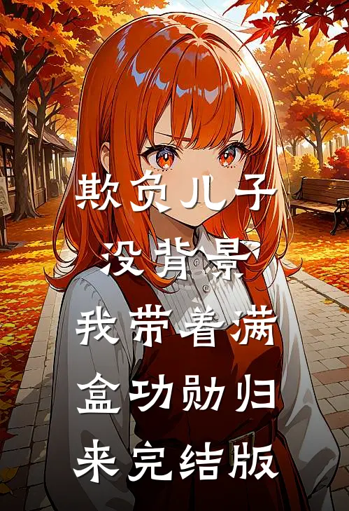 欺负儿子没背景，我带着满盒功勋归来完结版