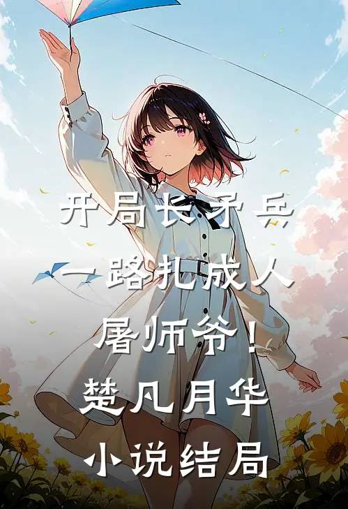 开局长矛兵：一路扎成人屠师爷！楚凡月华小说结局