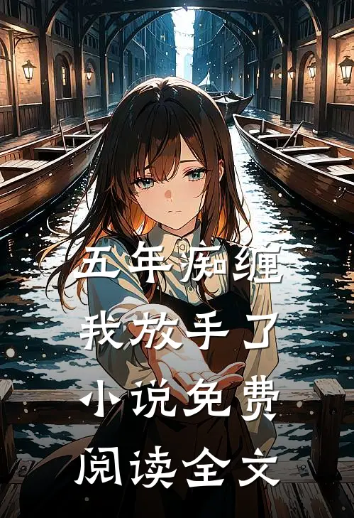 五年痴缠，我放手了小说免费阅读全文