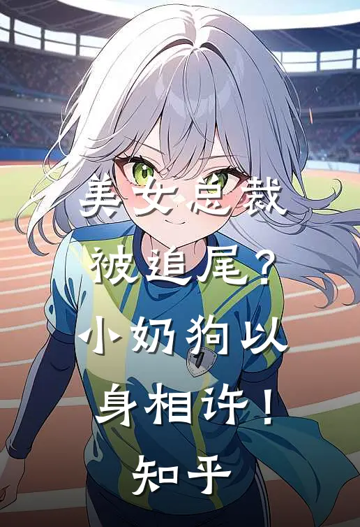 美女总裁被追尾？小奶狗以身相许！知乎