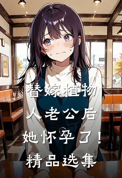 替嫁植物人老公后，她怀孕了！精品选集
