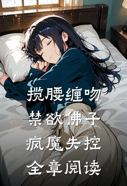 揽腰缠吻，禁欲佛子疯魔失控全章阅读