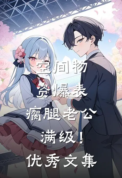 空间物资爆表，瘸腿老公满级！优秀文集