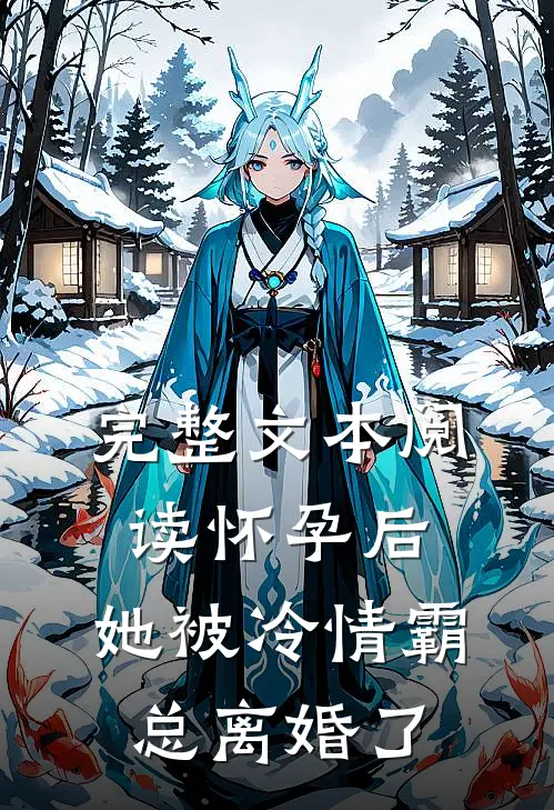 完整文本阅读怀孕后，她被冷情霸总离婚了