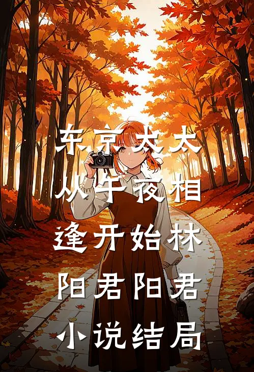 东京太太：从午夜相逢开始林阳君阳君小说结局