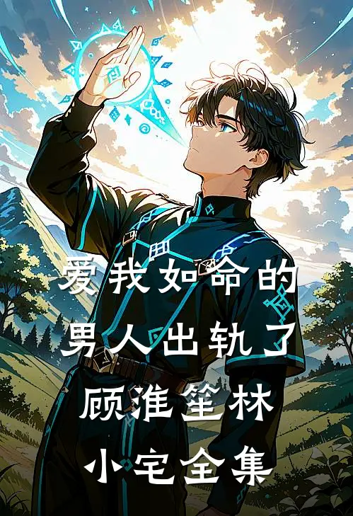 爱我如命的男人出轨了顾淮笙林小宅全集