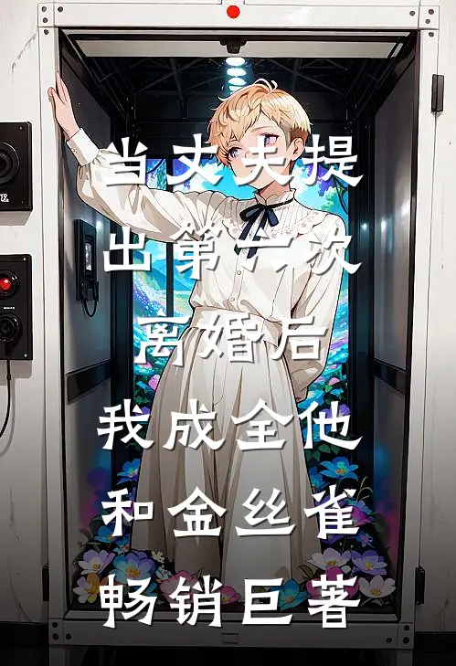 当丈夫提出第六次离婚后，我成全他和金丝雀畅销巨著