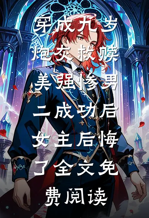 穿成九岁炮灰救赎美强惨男二成功后，女主后悔了全文免费阅读