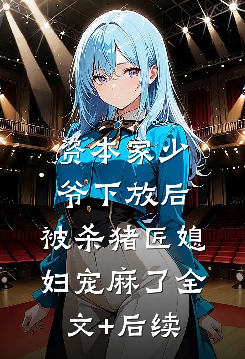 资本家少爷下放后，被杀猪匠媳妇宠麻了全文+后续