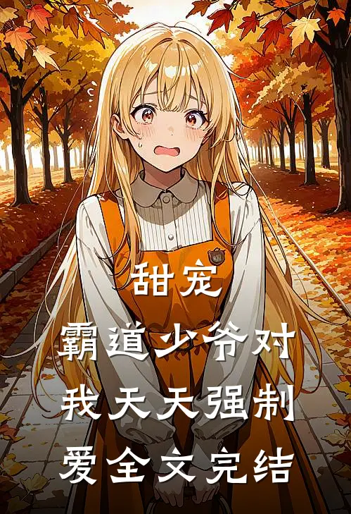 甜宠：霸道少爷对我天天强制爱全文完结