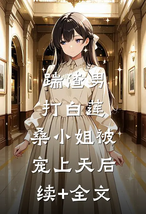 踹渣男，打白莲，桑小姐被宠上天后续+全文