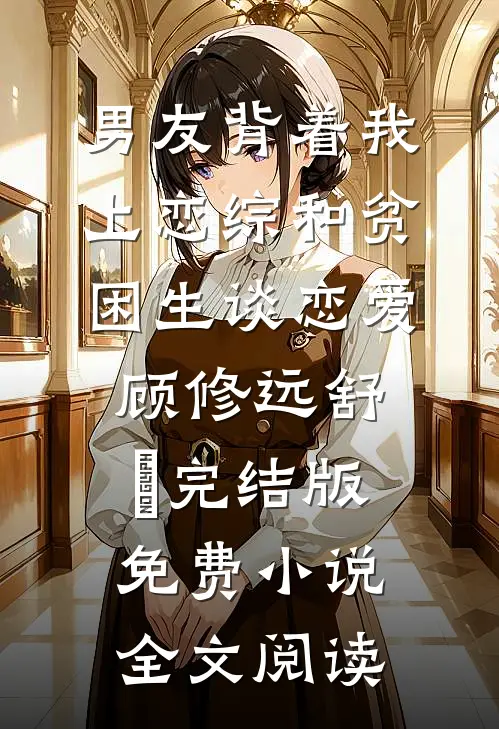 男友背着我上恋综和贫困生谈恋爱顾修远舒玥完结版免费小说全文阅读