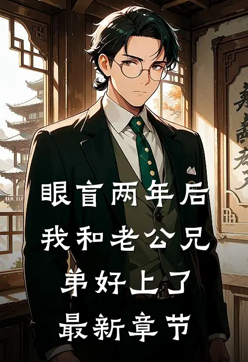 眼盲两年后，我和老公兄弟好上了最新章节