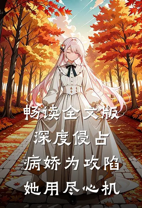 畅读全文版深度侵占：病娇为攻陷她用尽心机