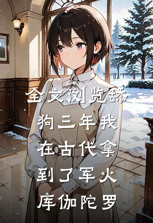 全文浏览舔狗三年我在古代拿到了军火库 伽陀罗