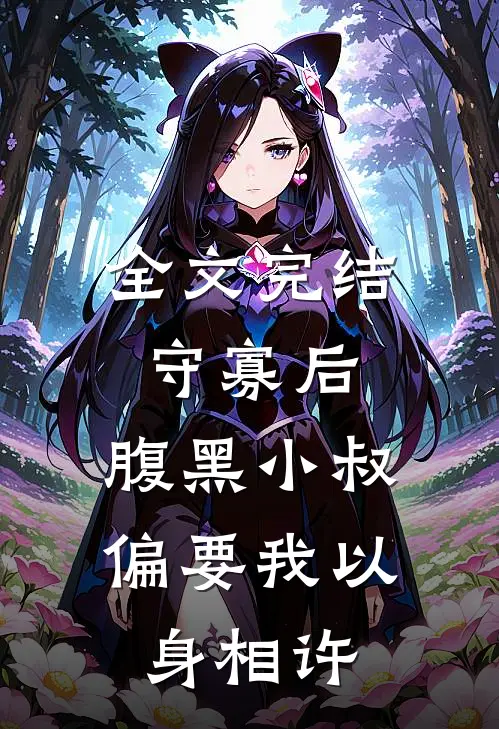 全文完结守寡后，腹黑小叔偏要我以身相许