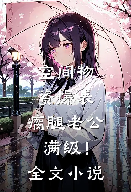 空间物资爆表，瘸腿老公满级！全文小说