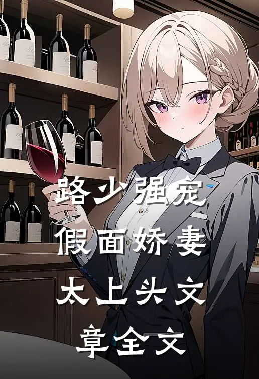 路少强宠：假面娇妻太上头文章全文