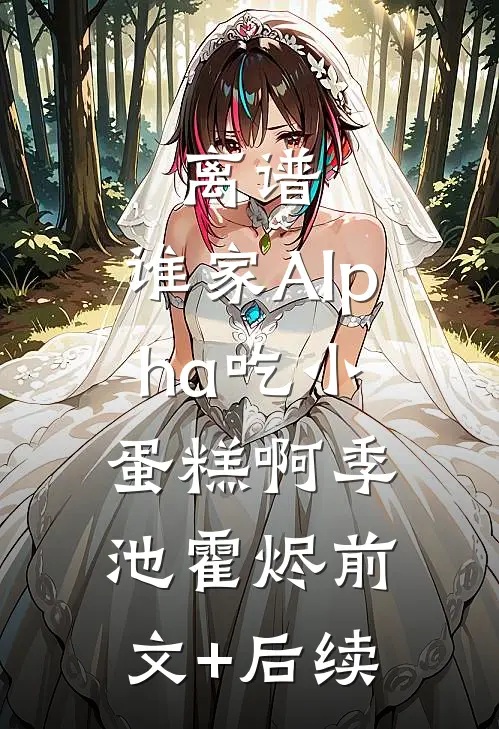 离谱，谁家Alpha吃小蛋糕啊季池霍烬前文+后续