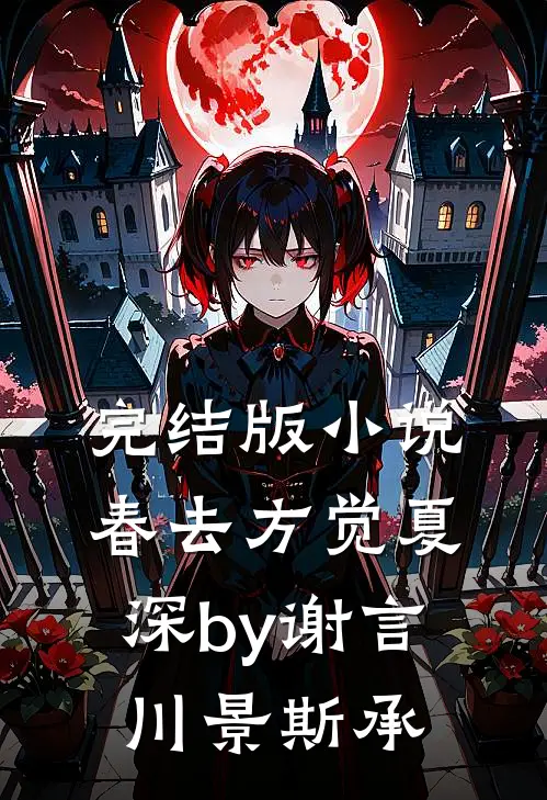 完结版小说春去方觉夏深by谢言川景斯承