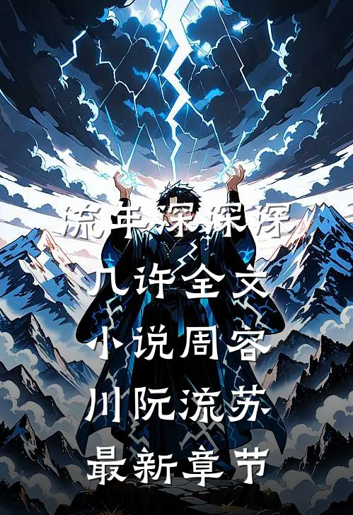 流年深深深几许全文小说周容川阮流苏最新章节