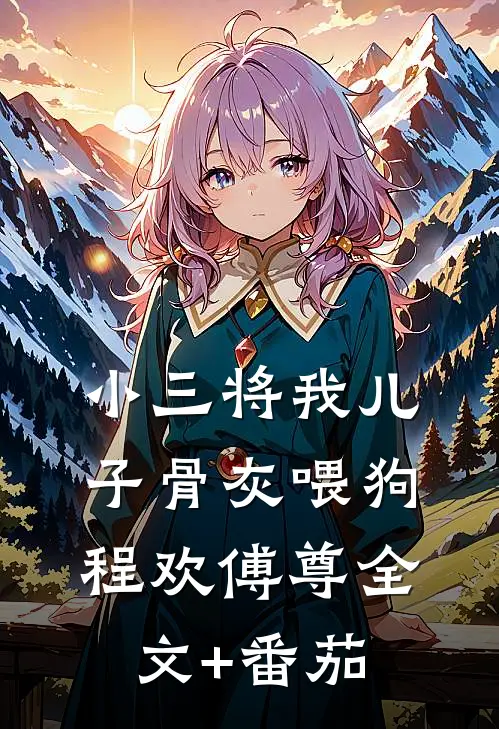 小三将我儿子骨灰喂狗程欢傅尊全文+番茄