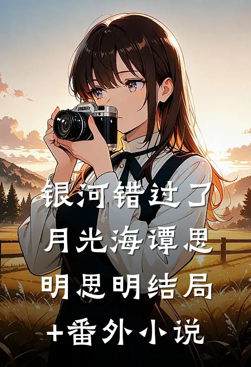 银河错过了月光海谭思明思明结局+番外小说