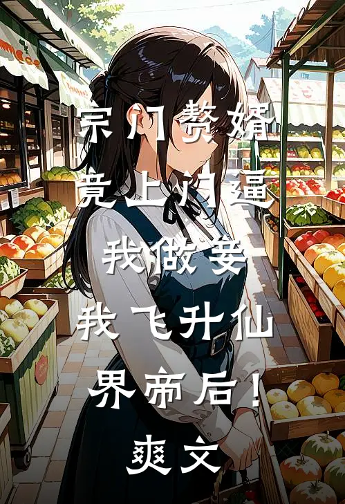 宗门赘婿竟上门逼我做妾，我飞升仙界帝后！爽文